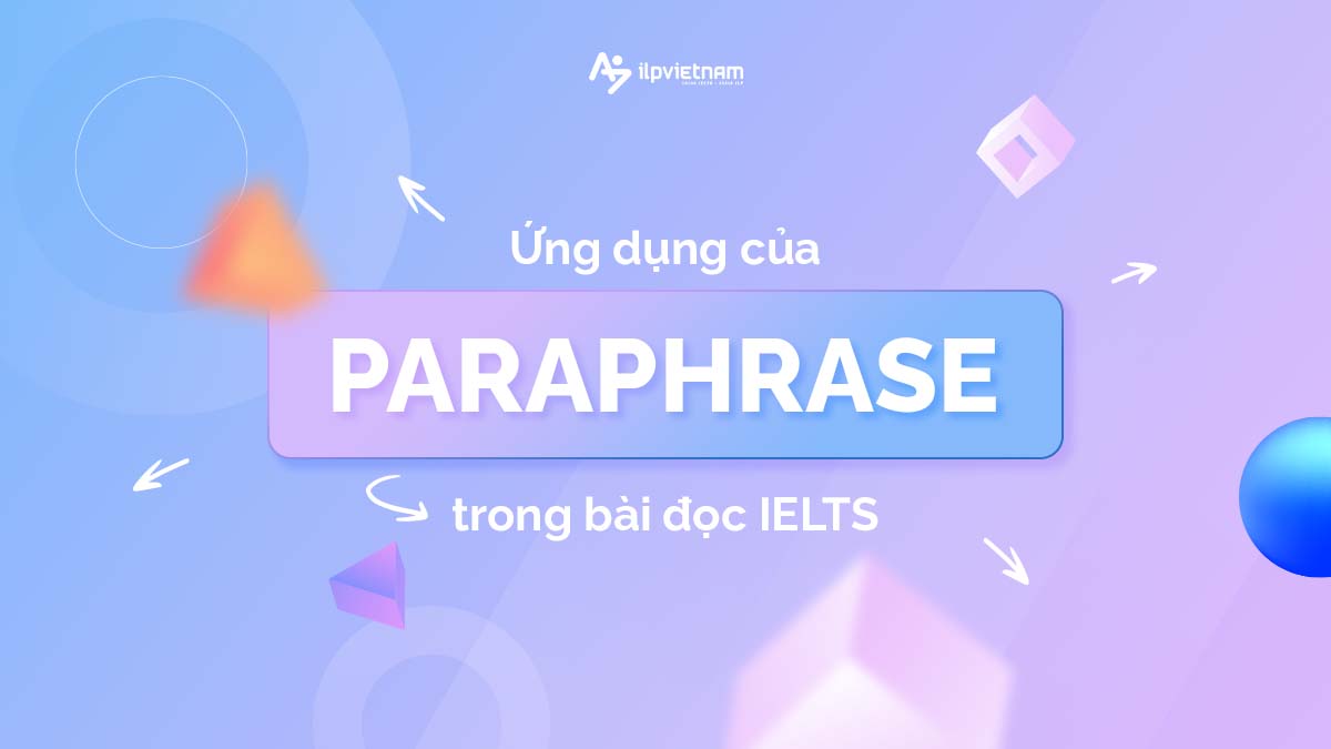 ỨNG DỤNG CỦA PARAPHRASE TRONG BÀI ĐỌC IELTS