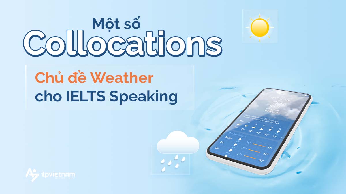 MỘT SỐ COLLOCATIONS CHỦ ĐỀ WEATHER CHO IELTS SPEAKING