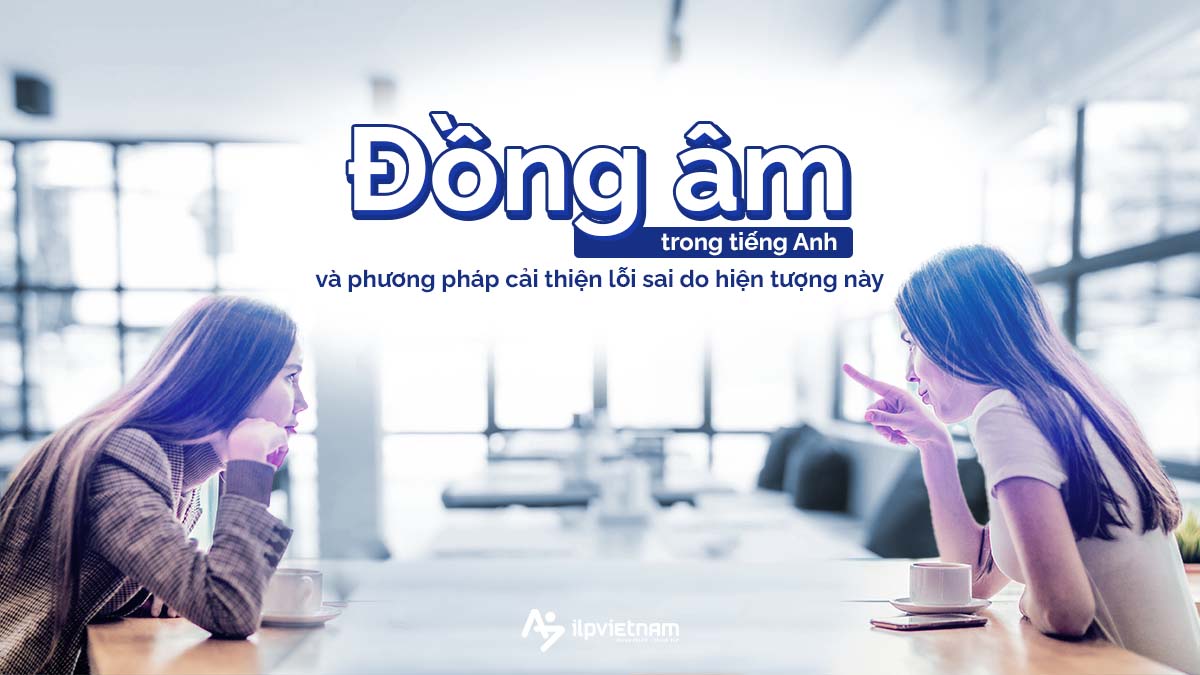 ĐỒNG ÂM TRONG TIẾNG ANH VÀ PHƯƠNG PHÁP CẢI THIỆN LỖI SAI DO HIỆN TƯỢNG NÀY