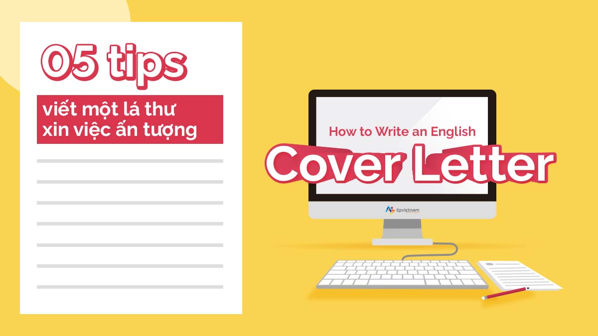 05 TÍP VIẾT MỘT LÁ THƯ XIN VIỆC ẤN TƯỢNG – HOW TO WRITE AN ENGLISH COVER LETTER