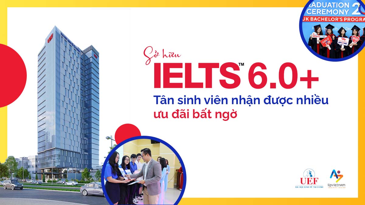 SỞ HỮU IELTS 6.0+, TÂN SINH VIÊN 2022 NHẬN ĐƯỢC NHIỀU ƯU ĐÃI BẤT NGỜ