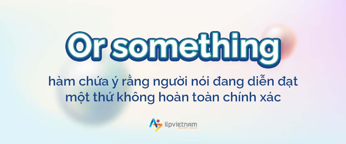 or something - filler words khi nói tiếng anh