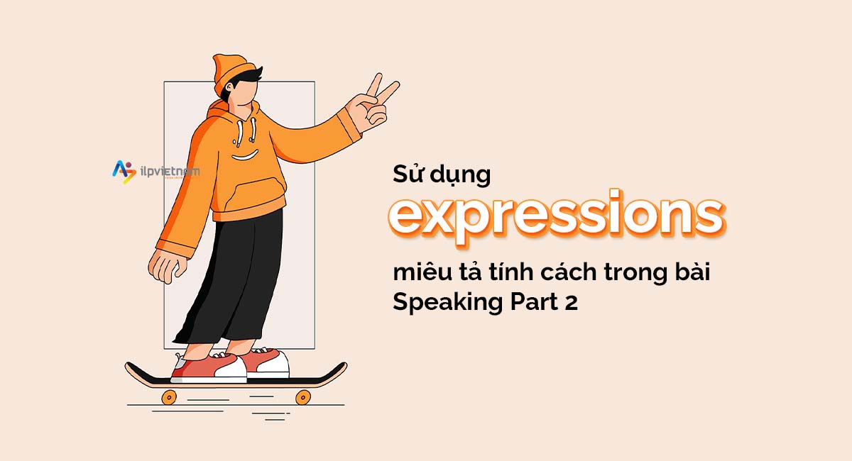 Sử dụng expressions miêu tả tính cách trong bài Speaking Part 2