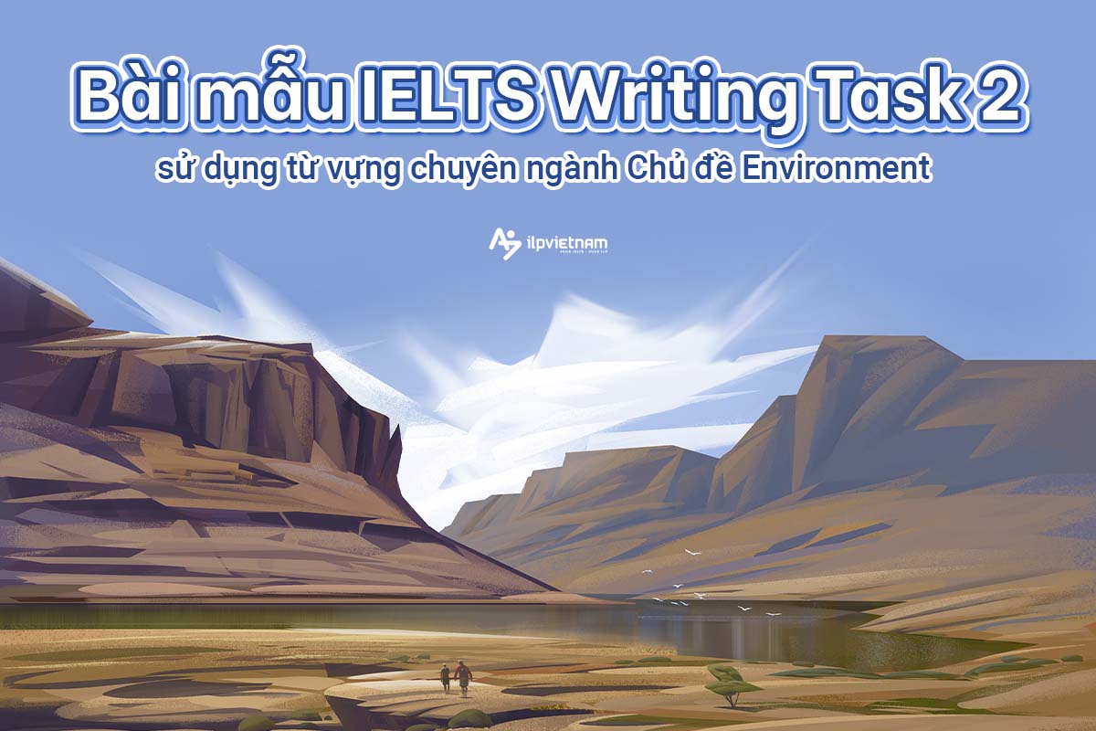 bài mẫu writing task 2 - dùng từ vựng chuyên ngành environment