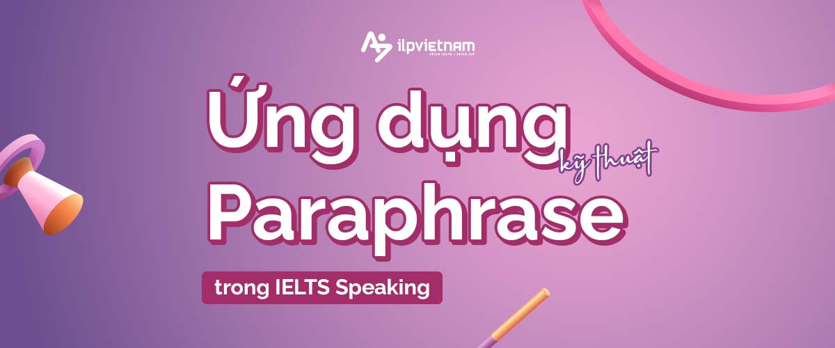 ứng dụng kỹ thuật paraphrase trong ielts speaking