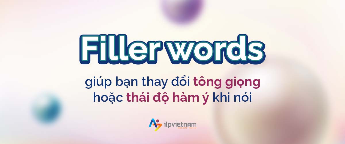 dùng filler words khi nói tiếng anh để thay đổi tông giọng