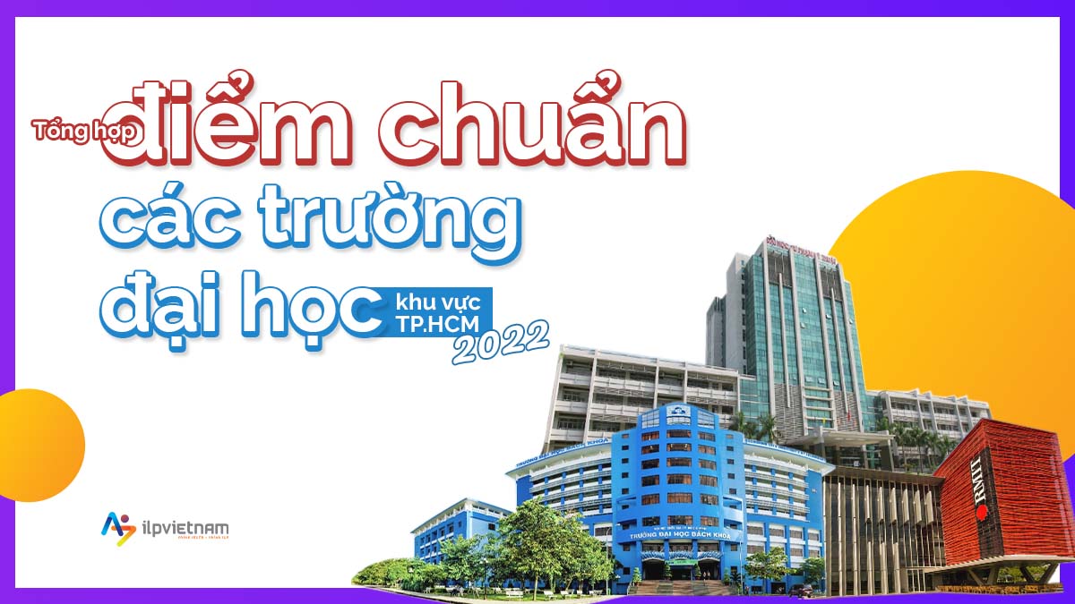 TỔNG HỢP ĐIỂM CHUẨN CÁC TRƯỜNG ĐẠI HỌC KHU VỰC TP.HCM 2022