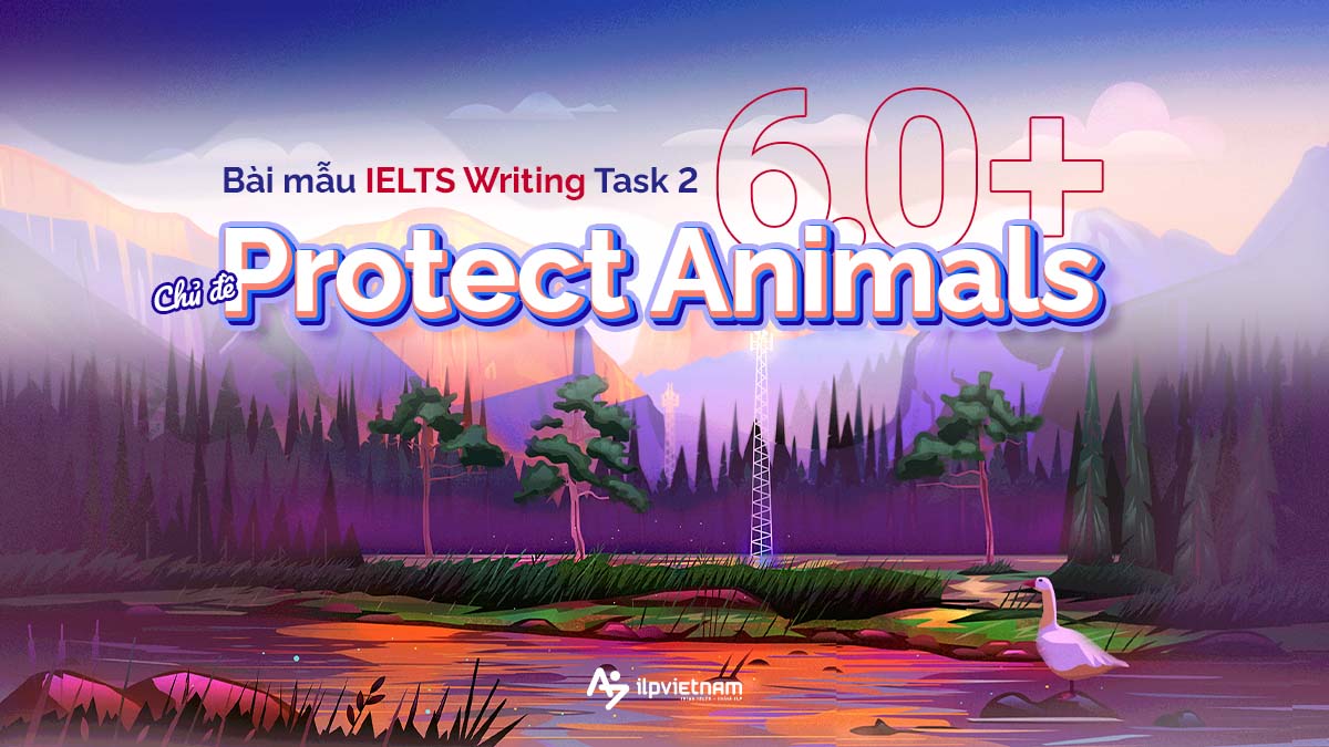 WRITING TASK 2 SAMPLE – TOPIC “WILD ANIMALS SHOULD BE PROTECTED”