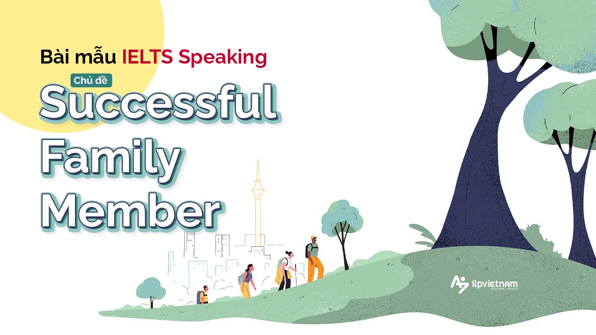 BÀI MẪU SPEAKING IELTS PART 2 BAND 6.5 – 7.0: SUCCESSFUL FAMILY MEMBER