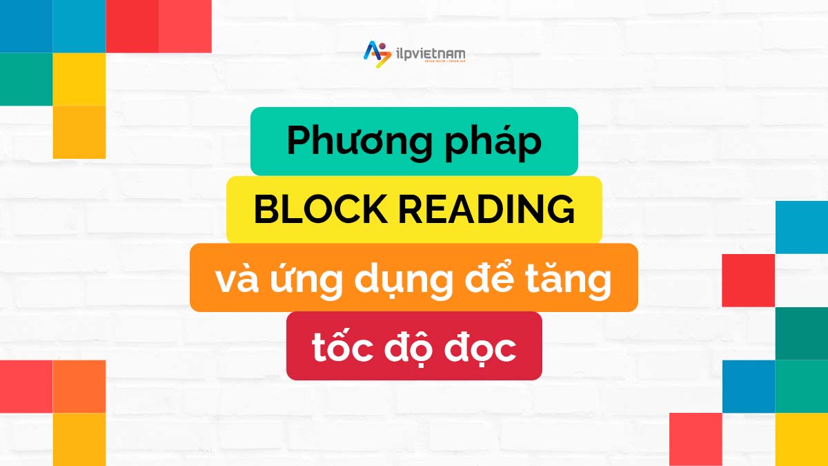 PHƯƠNG PHÁP BLOCK READING VÀ ỨNG DỤNG ĐỂ TĂNG TỐC ĐỘ ĐỌC