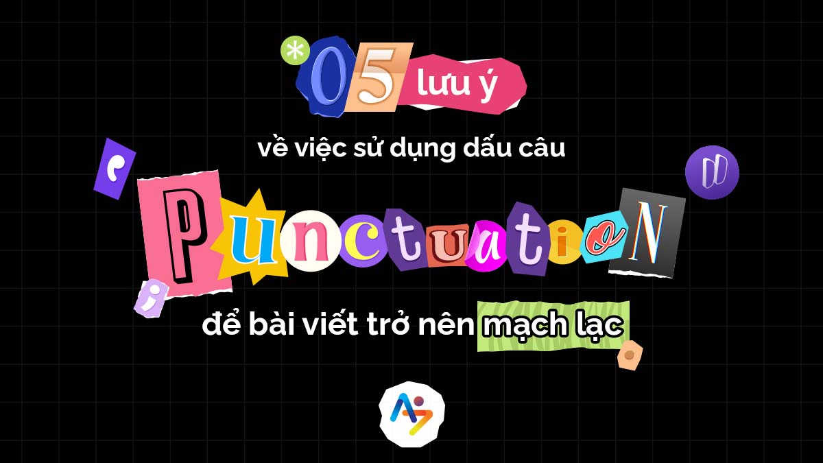 05 LƯU Ý VỀ VIỆC SỬ DỤNG DẤU CÂU (PUNCTUATION) ĐỂ BÀI VIẾT TRỞ NÊN MẠCH LẠC