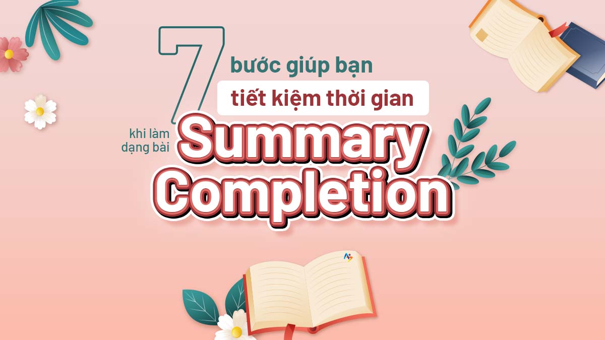 07 BƯỚC GIÚP BẠN TIẾT KIỆM THỜI GIAN KHI LÀM DẠNG BÀI SUMMARY COMPLETION