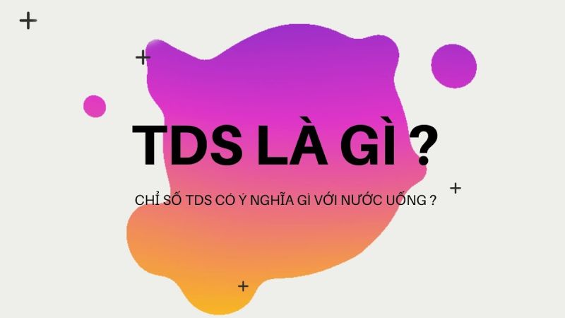 TDS trong nước là gì? viết tắt của từ gì? Chỉ số bao nhiêu?