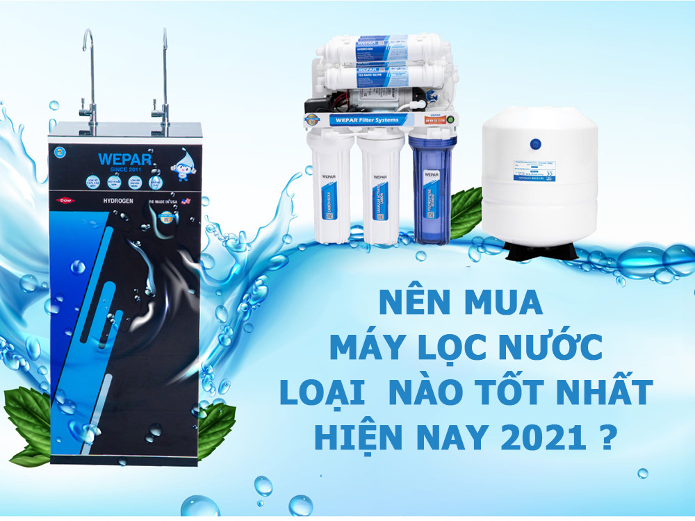 Nên mua máy lọc nước loại nào tốt nhất hiện nay 2024