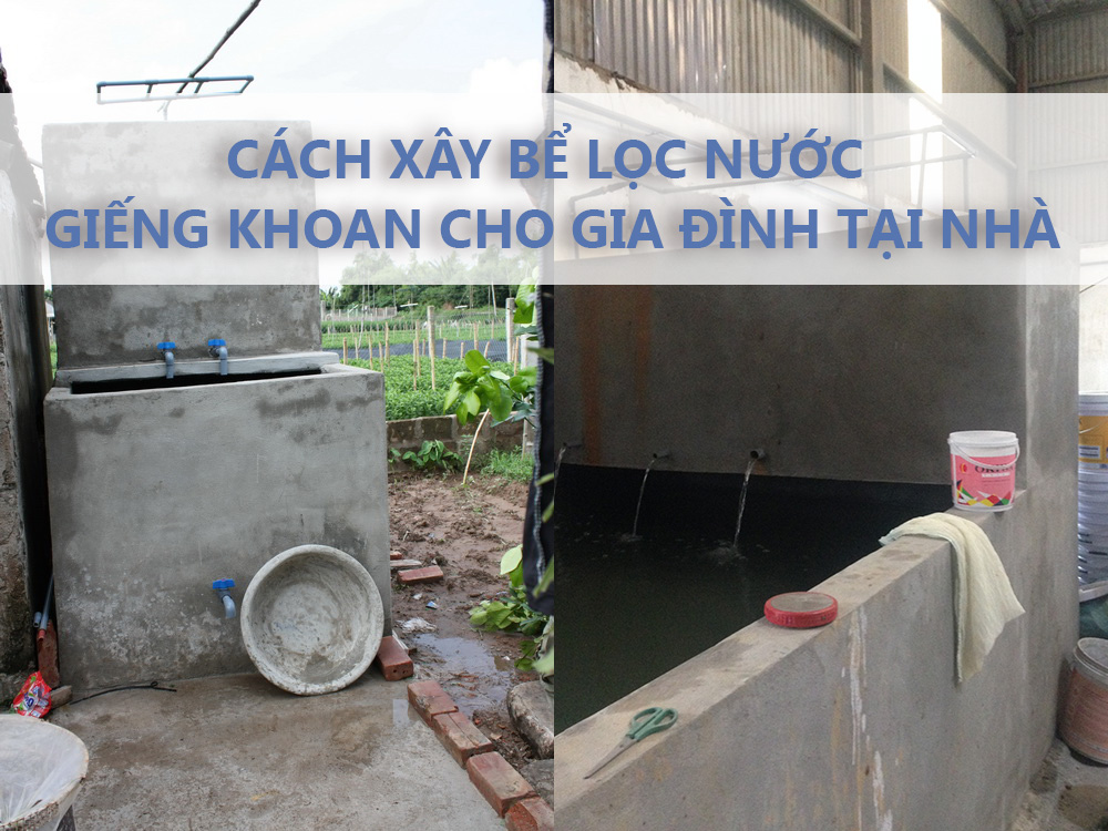 Cách xây bể lọc nước giếng khoan cho gia đình tại nhà