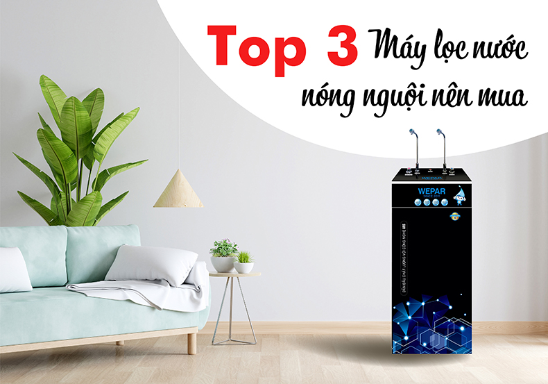 Top 3 máy lọc nước nóng nguội được ưa chuộng nhất hiện nay
